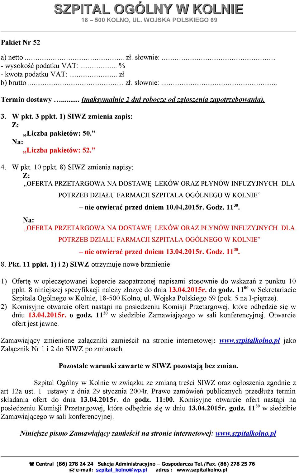 8) SIWZ zmienia napisy: Z: OFERTA PRZETARGOWA NA DOSTAWĘ LEKÓW ORAZ PŁYNÓW INFUZYJNYCH DLA POTRZEB DZIAŁU FARMACJI SZPITALA OGÓLNEGO W KOLNIE nie otwierać przed dniem 10.04.2015r. Godz. 11 30.