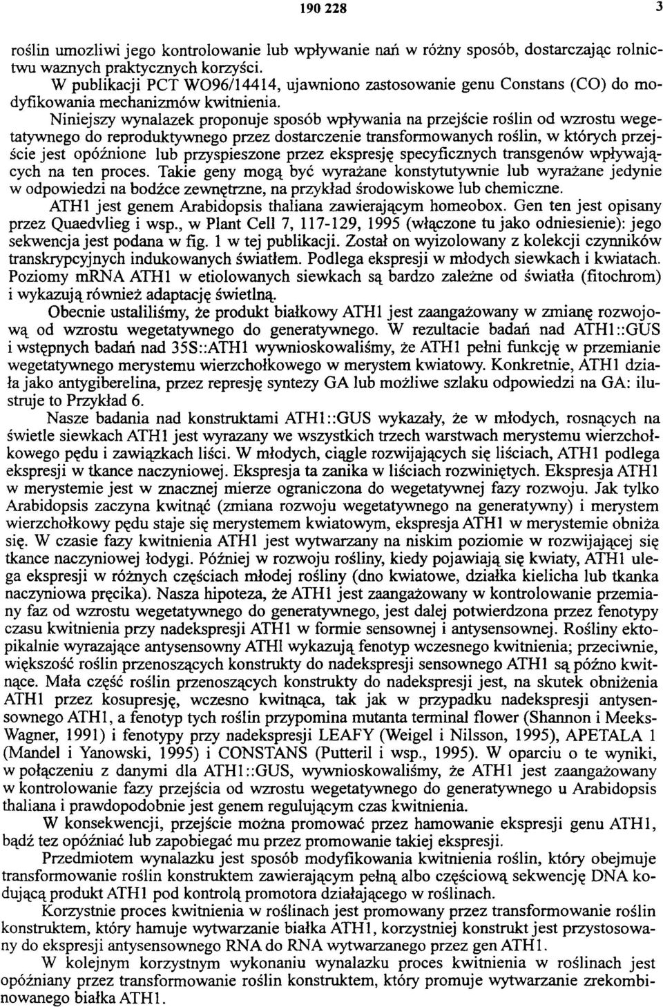 Niniejszy wynalazek proponuje sposób wpływania na przejście roślin od wzrostu wegetatywnego do reproduktywnego przez dostarczenie transformowanych roślin, w których przejście jest opóźnione lub