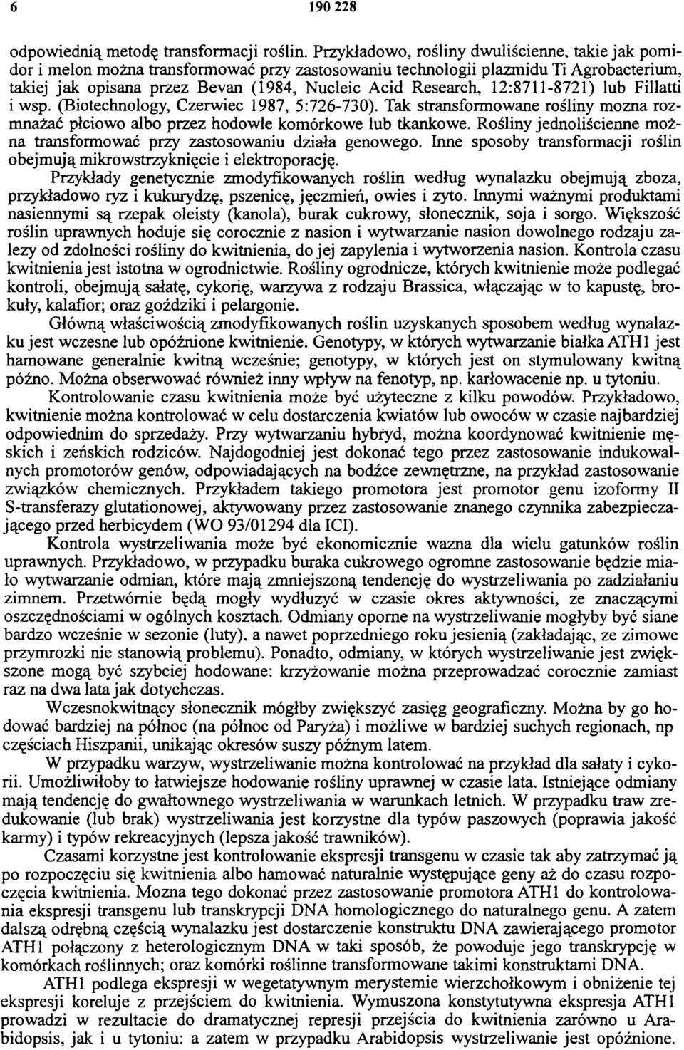 12:8711-8721) lub Fillatti i wsp. (Biotechnology, Czerwiec 1987, 5:726-730). Tak stransformowane rośliny można rozmnażać płciowo albo przez hodowle komórkowe lub tkankowe.