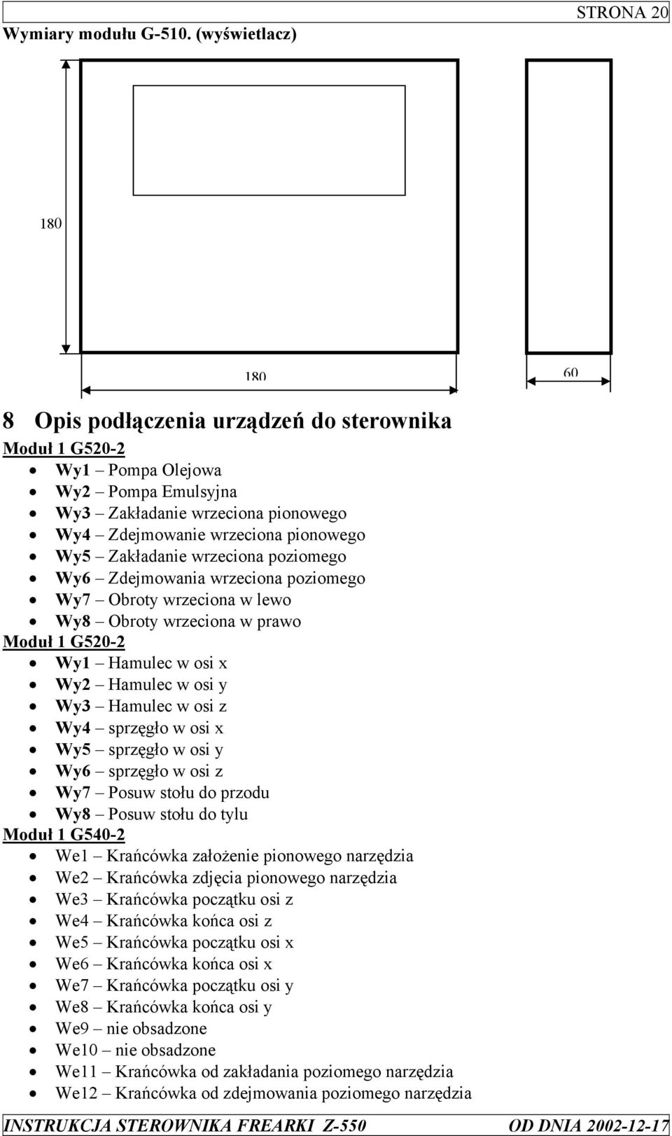 pionowego Wy5 Zakładanie wrzeciona poziomego Wy6 Zdejmowania wrzeciona poziomego Wy7 Obroty wrzeciona w lewo Wy8 Obroty wrzeciona w prawo Moduł 1 G520-2 Wy1 Hamulec w osi x Wy2 Hamulec w osi y Wy3