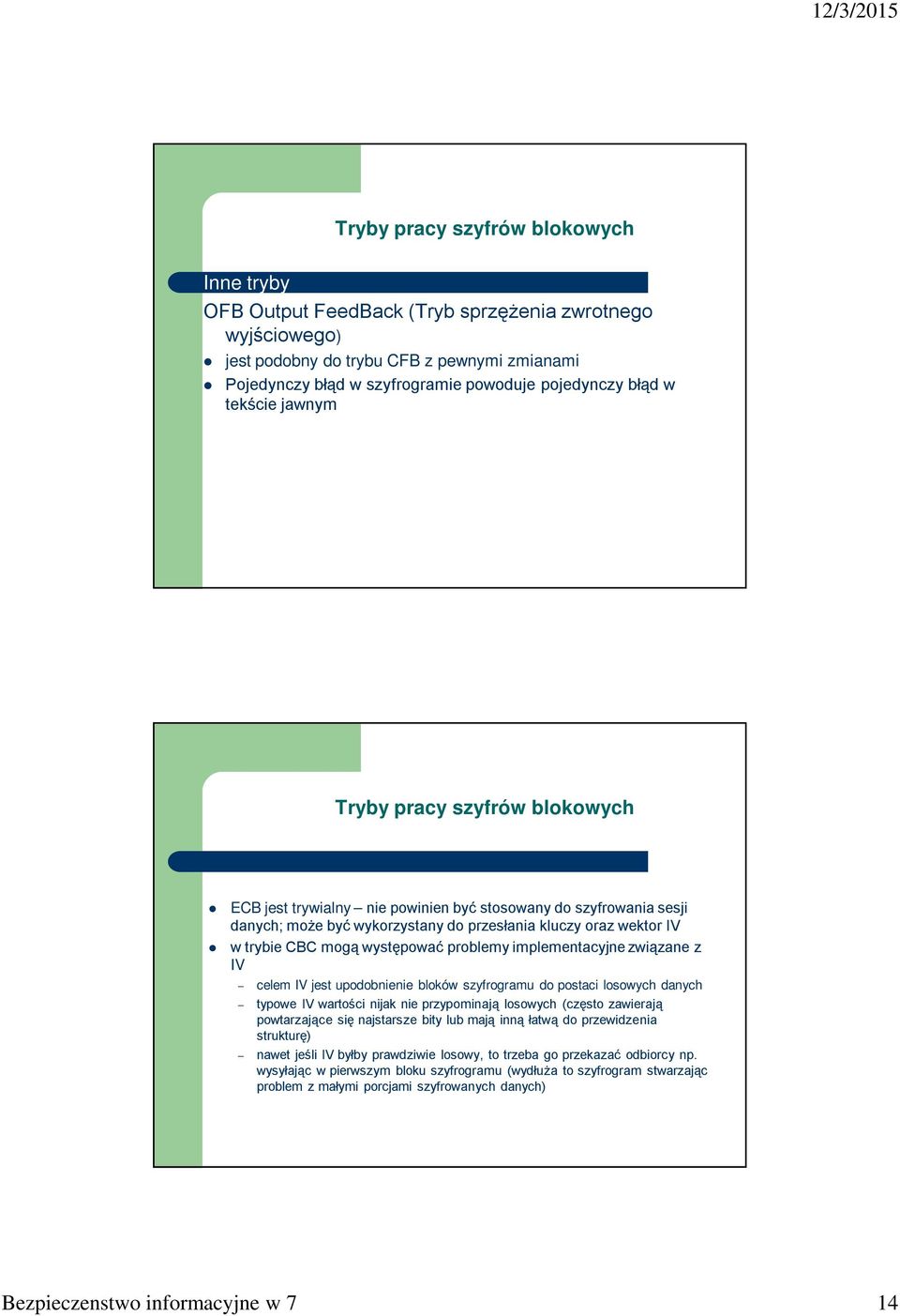 mogą występować problemy implementacyjne związane z IV celem IV jest upodobnienie bloków szyfrogramu do postaci losowych danych typowe IV wartości nijak nie przypominają losowych (często zawierają