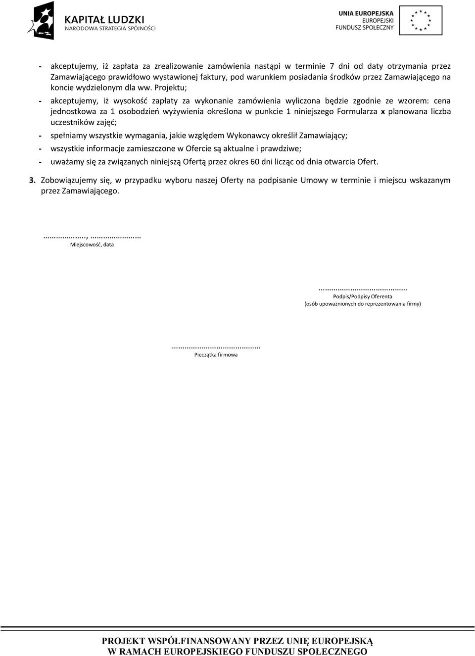 Projektu; - akceptujemy, iż wysokość zapłaty za wykonanie zamówienia wyliczona będzie zgodnie ze wzorem: cena jednostkowa za 1 osobodzień wyżywienia określona w punkcie 1 niniejszego Formularza x