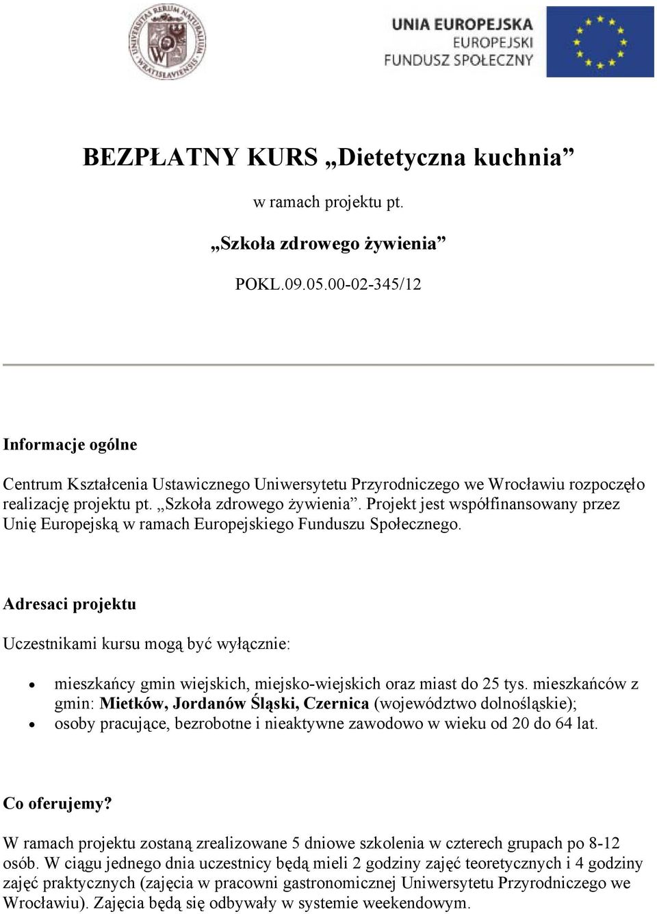 Projekt jest współfinansowany przez Unię Europejską Adresaci projektu Uczestnikami kursu mogą być wyłącznie: mieszkańcy gmin wiejskich, miejsko-wiejskich oraz miast do 25 tys.