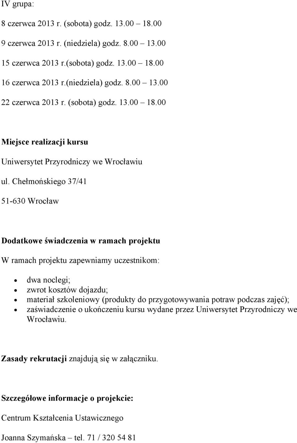 Chełmońskiego 37/41 51-630 Wrocław Dodatkowe świadczenia w ramach projektu W ramach projektu zapewniamy uczestnikom: dwa noclegi; zwrot kosztów dojazdu; materiał szkoleniowy (produkty do