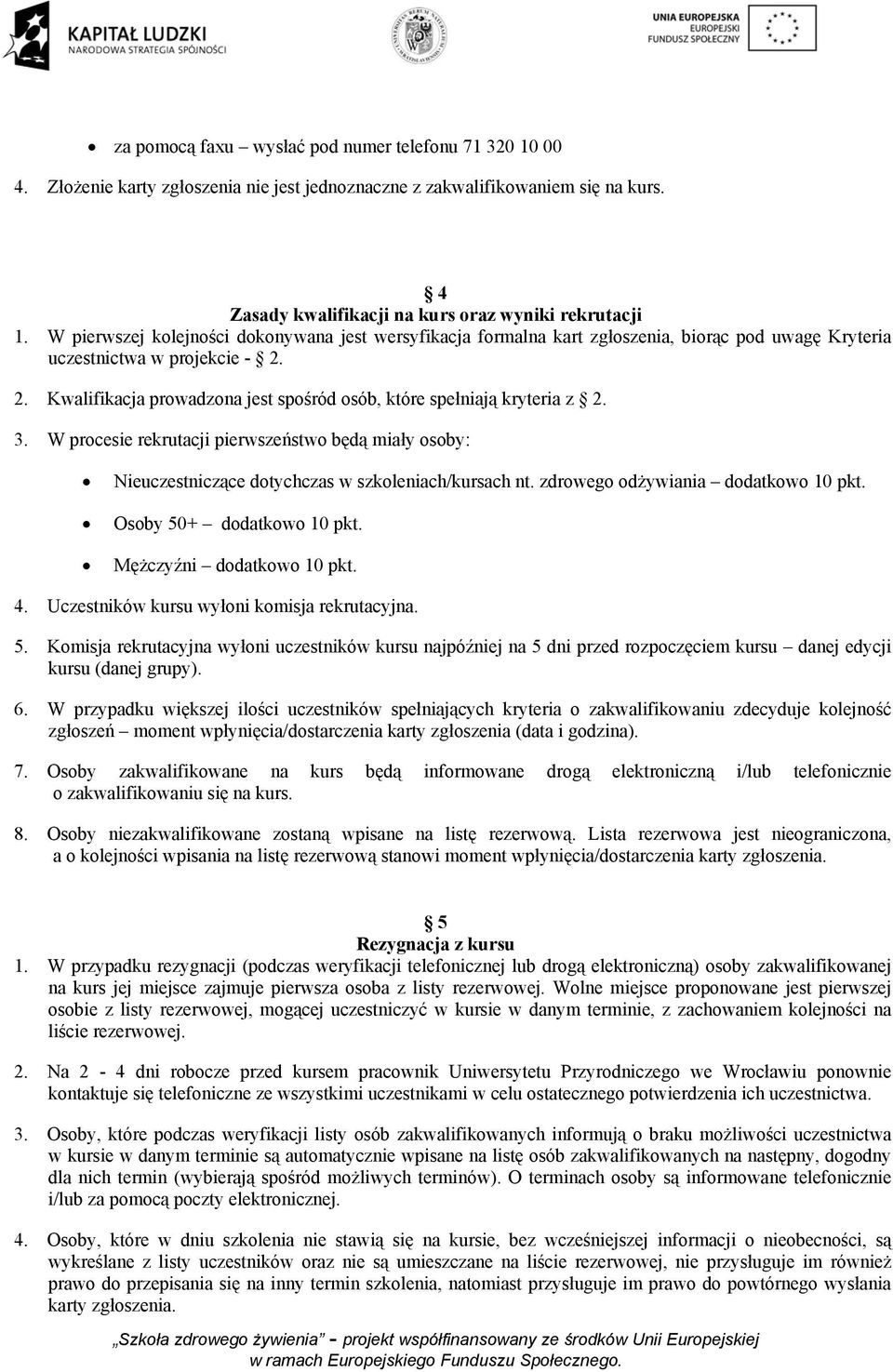 2. Kwalifikacja prowadzona jest spośród osób, które spełniają kryteria z 2. 3. W procesie rekrutacji pierwszeństwo będą miały osoby: Nieuczestniczące dotychczas w szkoleniach/kursach nt.