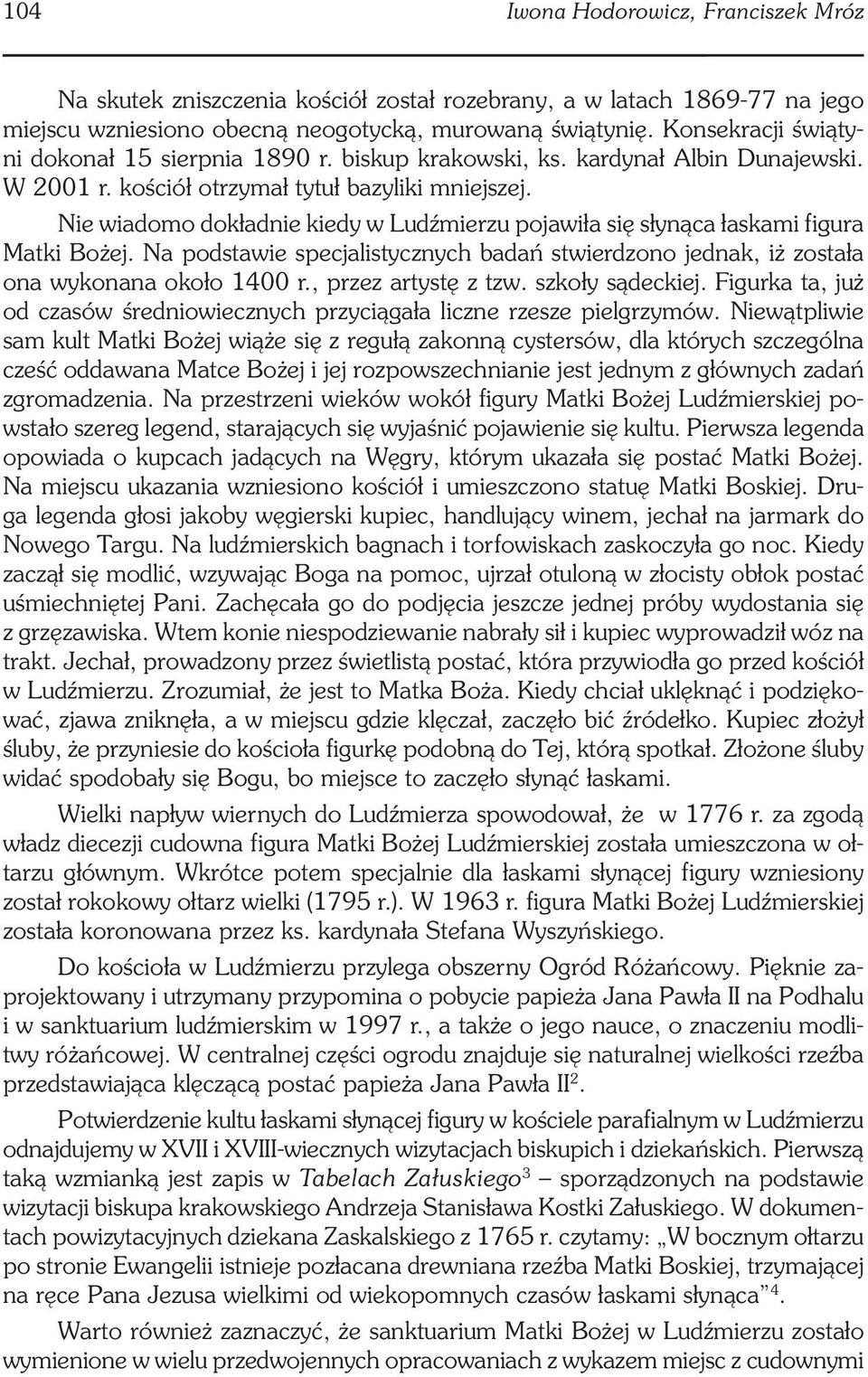 Nie wiadomo dokładnie kiedy w Ludźmierzu pojawiła się słynąca łaskami figura Matki Bożej. Na podstawie specjalistycznych badań stwierdzono jednak, iż została ona wykonana około 1400 r.