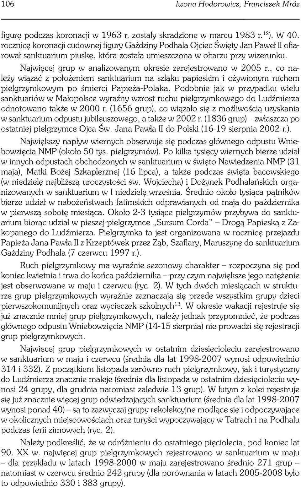 Najwięcej grup w analizowanym okresie zarejestrowano w 2005 r., co należy wiązać z położeniem sanktuarium na szlaku papieskim i ożywionym ruchem pielgrzymkowym po śmierci Papieża-Polaka.