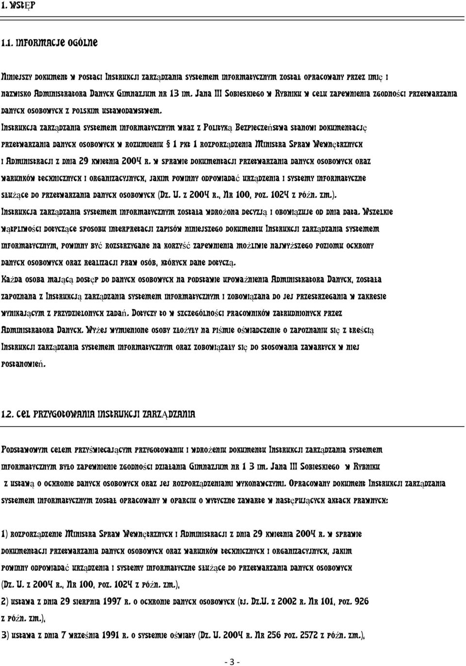 Instrukcja zarządzania systemem informatycznym wraz z Polityką Bezpieczeństwa stanowi dokumentację przetwarzania danych osobowych w rozumieniu 1 pkt 1 rozporządzenia Ministra Spraw Wewnętrznych i