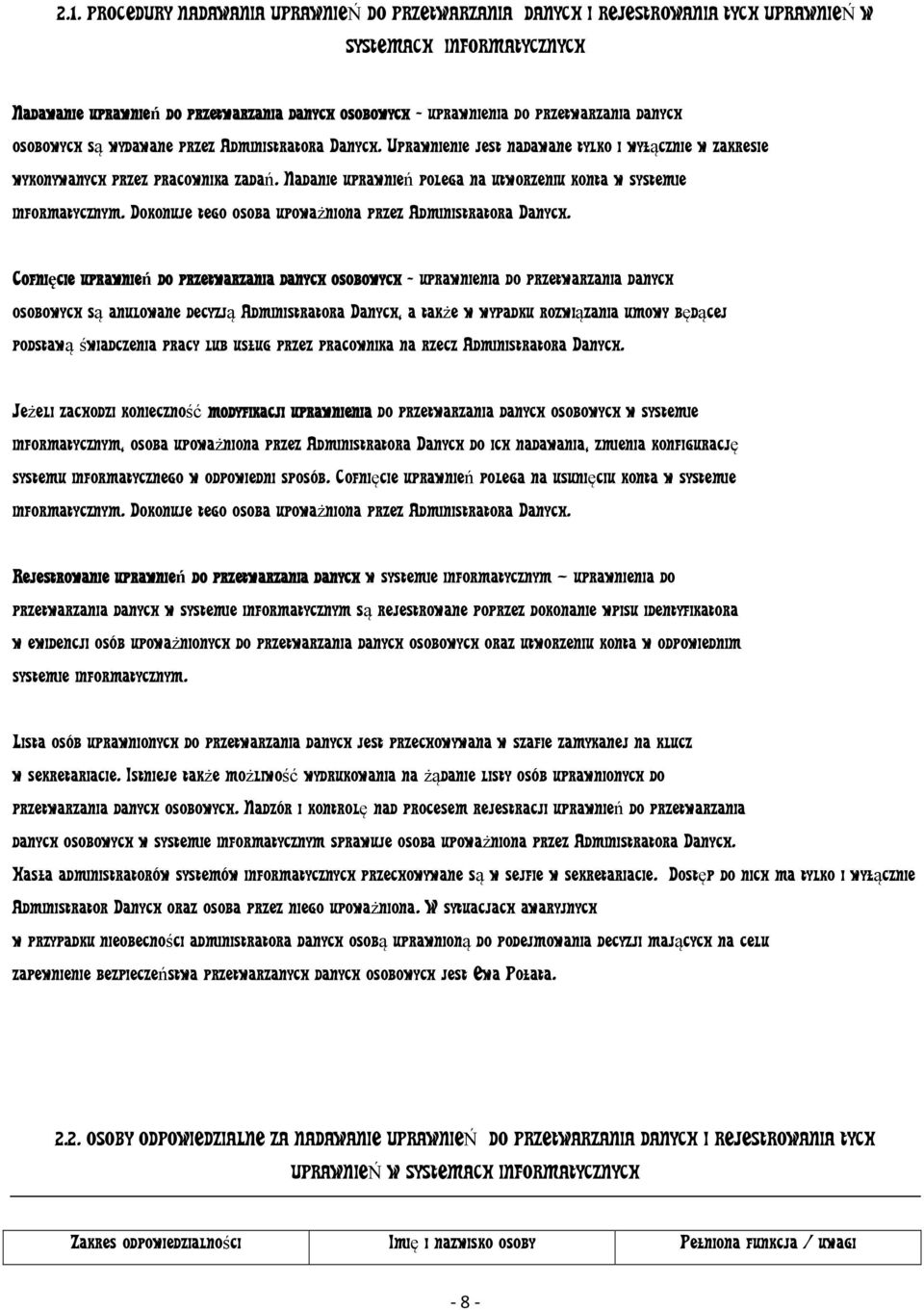 Nadanie uprawnień polega na utworzeniu konta w systemie informatycznym. Dokonuje tego osoba upoważniona przez Administratora Danych.