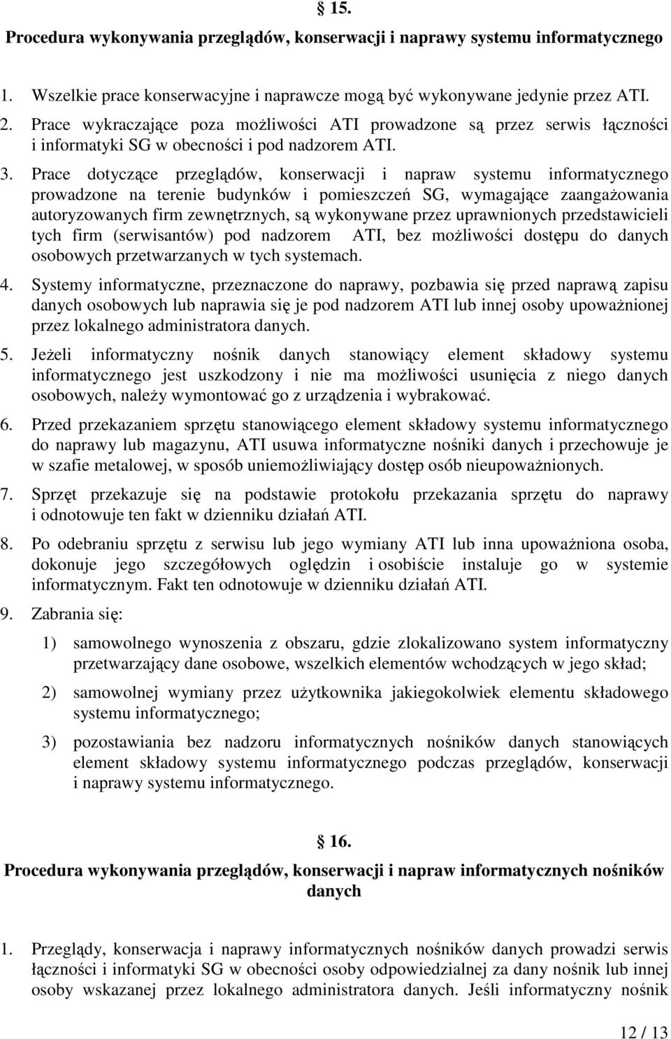 Prace dotyczące przeglądów, konserwacji i napraw systemu informatycznego prowadzone na terenie budynków i pomieszczeń SG, wymagające zaangażowania autoryzowanych firm zewnętrznych, są wykonywane