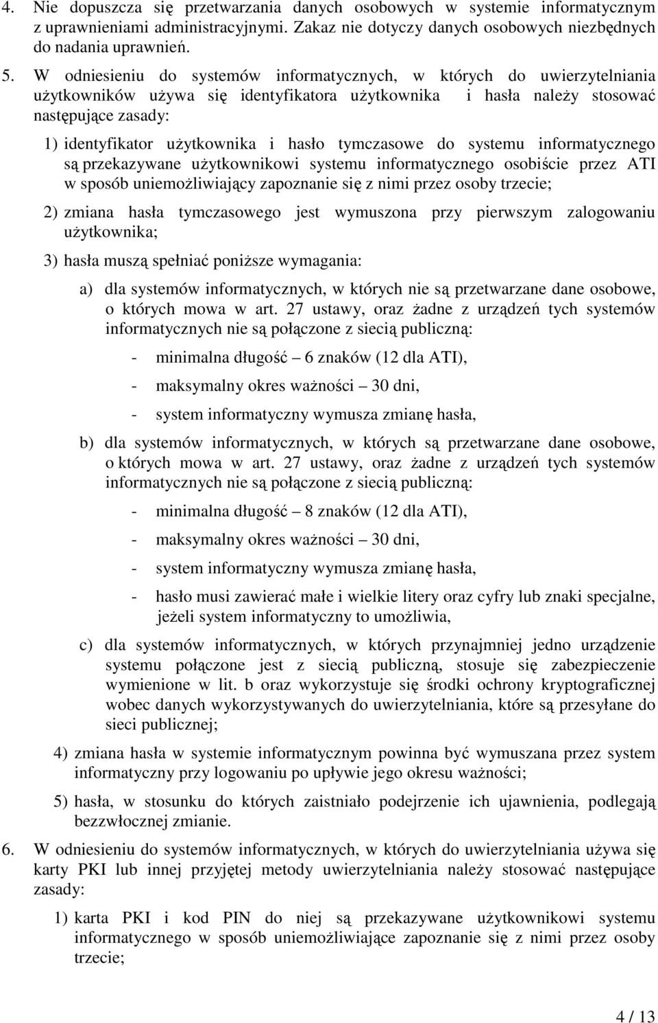 hasło tymczasowe do systemu informatycznego są przekazywane użytkownikowi systemu informatycznego osobiście przez ATI w sposób uniemożliwiający zapoznanie się z nimi przez osoby trzecie; 2) zmiana