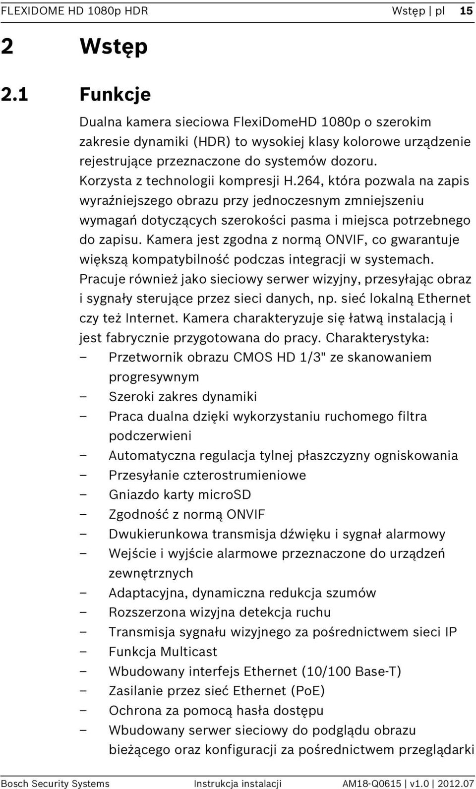 Korzysta z technologii kompresji H.264, która pozwala na zapis wyraźniejszego obrazu przy jednoczesnym zmniejszeniu wymagań dotyczących szerokości pasma i miejsca potrzebnego do zapisu.