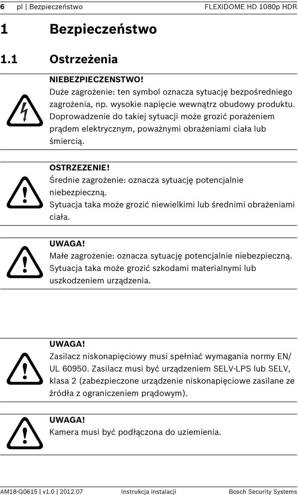 Średnie zagrożenie: oznacza sytuację potencjalnie niebezpieczną. Sytuacja taka może grozić niewielkimi lub średnimi obrażeniami ciała. UWAGA!