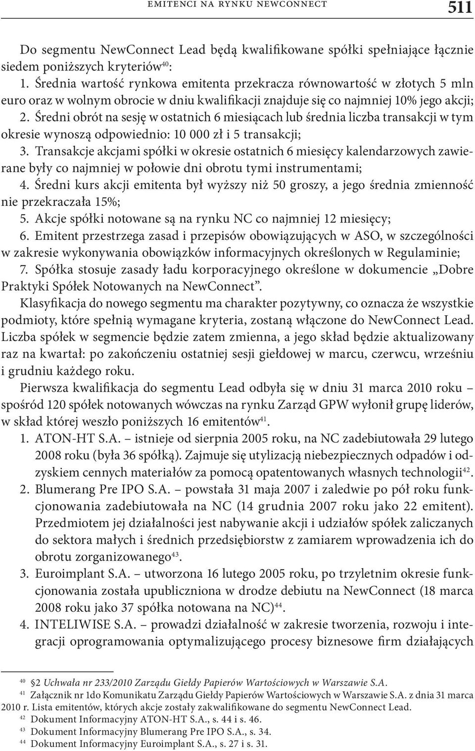 Średni obrót na sesję w ostatnich 6 miesiącach lub średnia liczba transakcji w tym okresie wynoszą odpowiednio: 10 000 zł i 5 transakcji; 3.