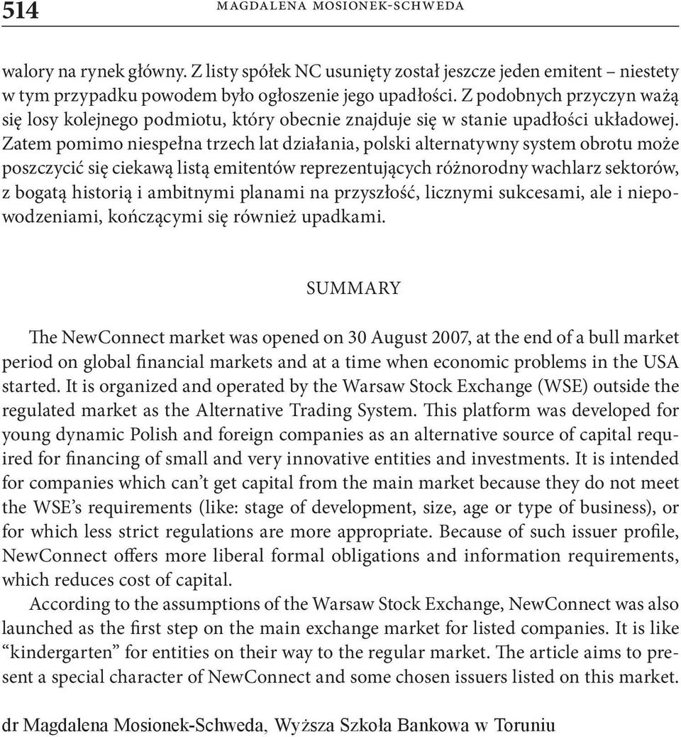 Zatem pomimo niespełna trzech lat działania, polski alternatywny system obrotu może poszczycić się ciekawą listą emitentów reprezentujących różnorodny wachlarz sektorów, z bogatą historią i ambitnymi