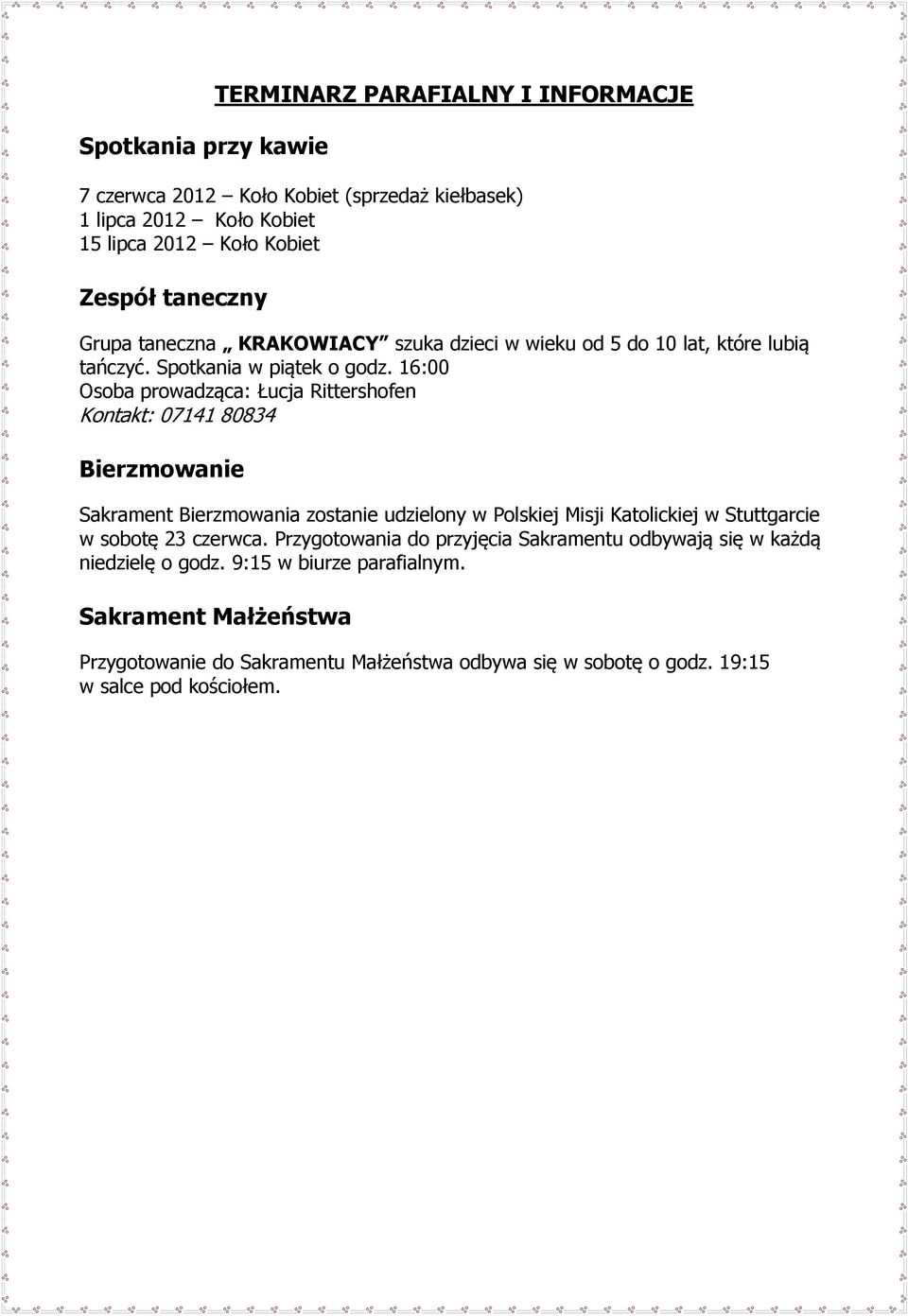16:00 Osoba prowadząca: Łucja Rittershofen Kontakt: 07141 80834 Bierzmowanie Sakrament Bierzmowania zostanie udzielony w Polskiej Misji Katolickiej w Stuttgarcie w sobotę