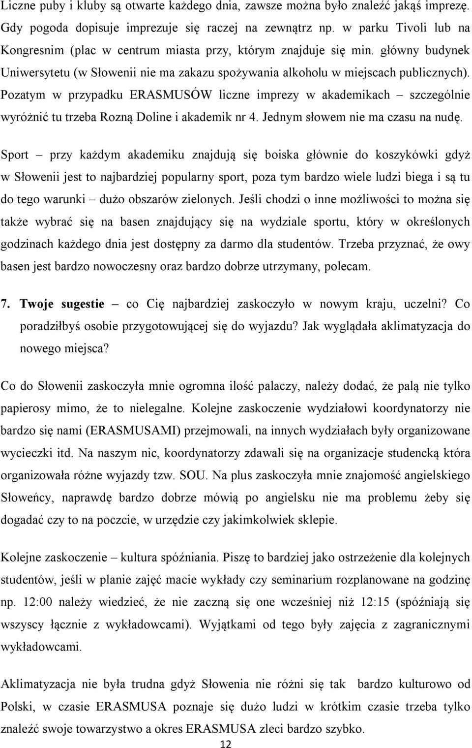 Pozatym w przypadku ERASMUSÓW liczne imprezy w akademikach szczególnie wyróżnić tu trzeba Rozną Doline i akademik nr 4. Jednym słowem nie ma czasu na nudę.