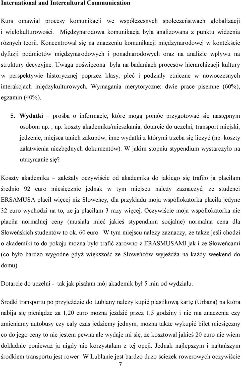 Koncentrował się na znaczeniu komunikacji międzynarodowej w kontekście dyfuzji podmiotów międzynarodowych i ponadnarodowych oraz na analizie wpływu na struktury decyzyjne.