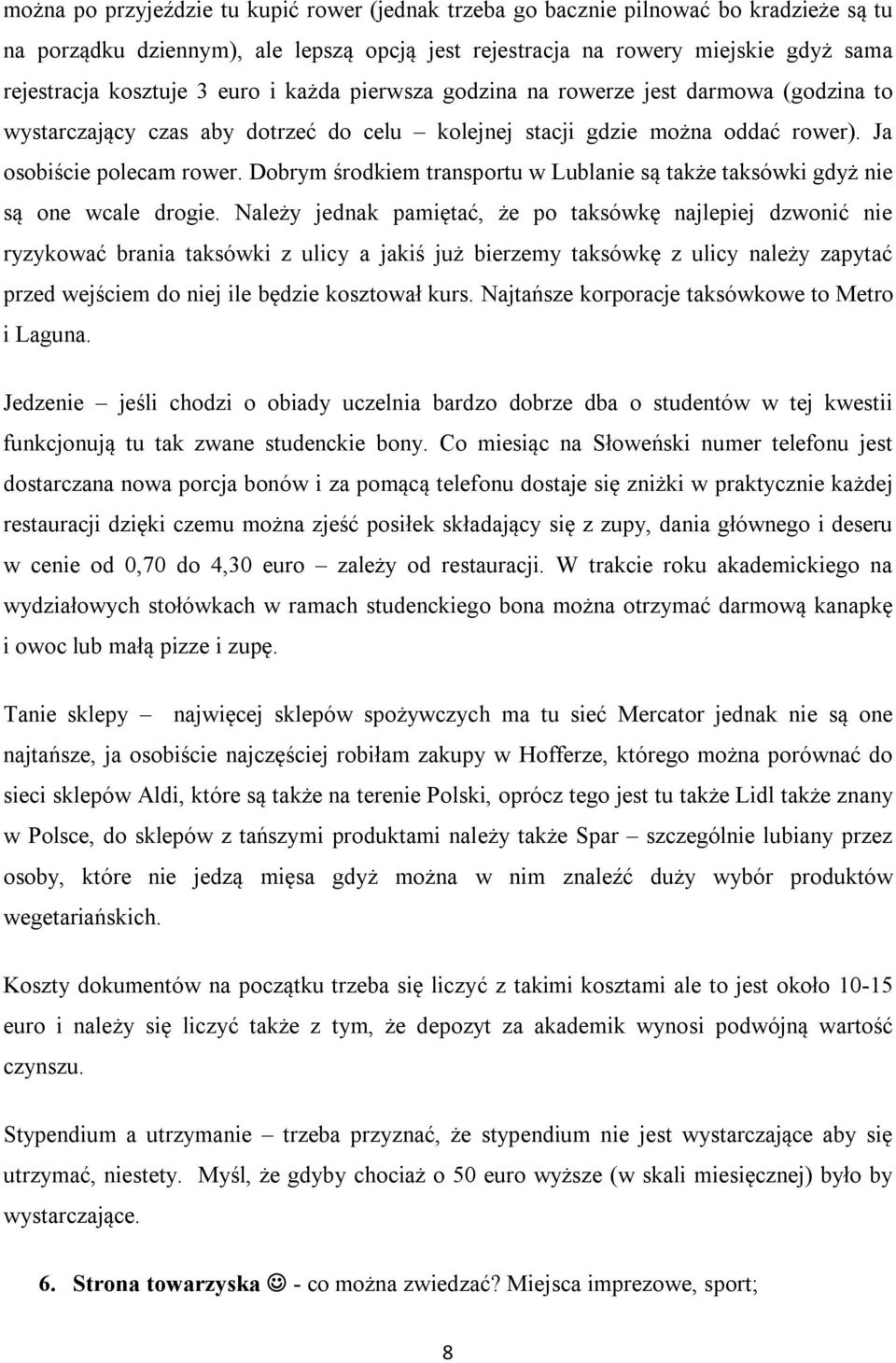 Dobrym środkiem transportu w Lublanie są także taksówki gdyż nie są one wcale drogie.