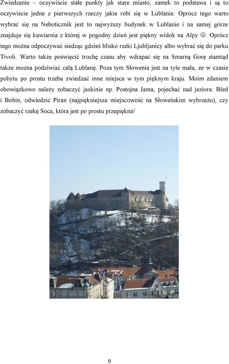 Oprócz tego można odpoczywać siedząc gdzieś blisko rzeki Ljubljanicy albo wybrać się do parku Tivoli.