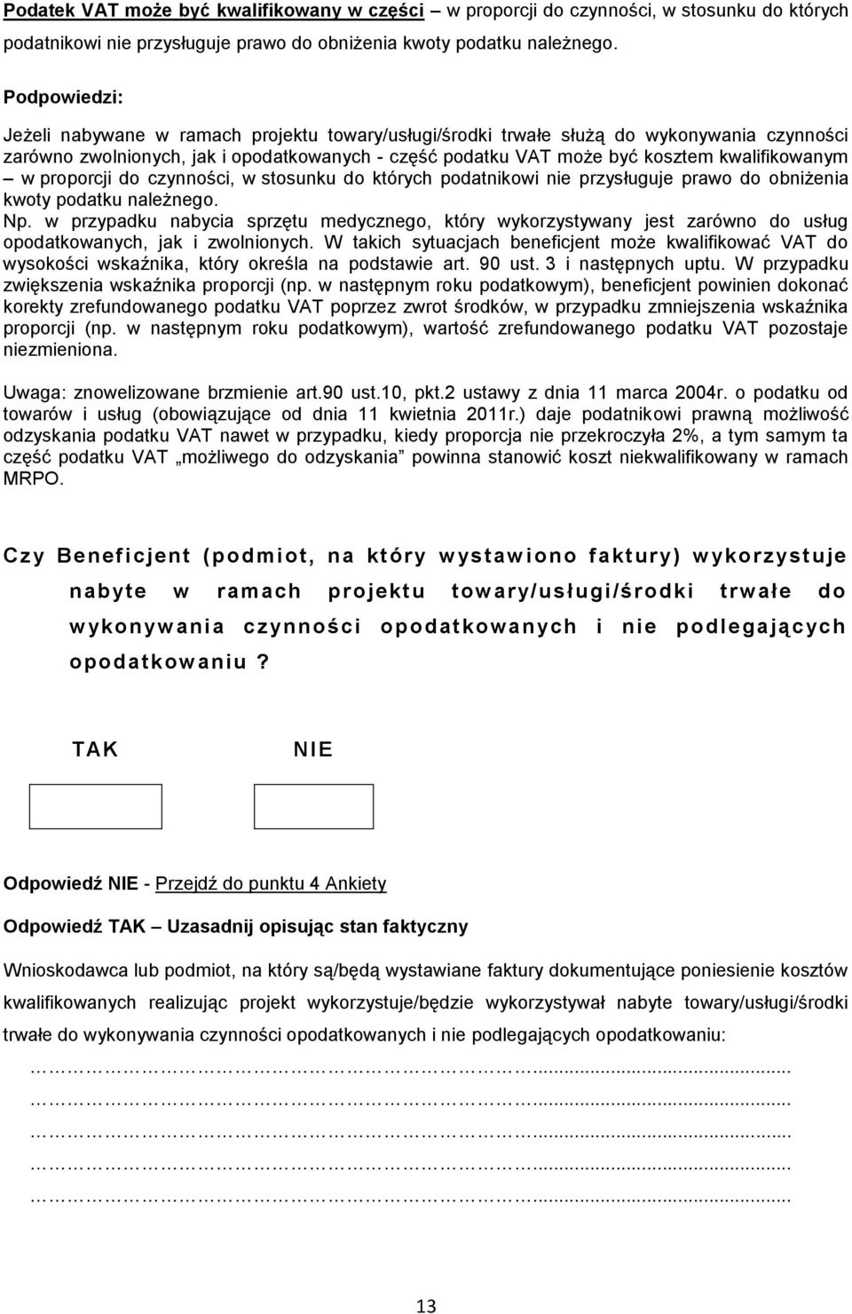 w proporcji do czynności, w stosunku do których podatnikowi nie przysługuje prawo do obniżenia kwoty podatku należnego. Np.