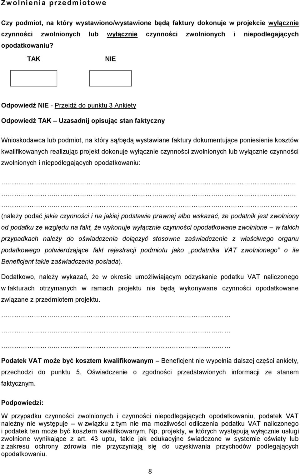 Odpowiedź - Przejdź do punktu 3 Ankiety Odpowiedź Uzasadnij opisując stan faktyczny Wnioskodawca lub podmiot, na który są/będą wystawiane faktury dokumentujące poniesienie kosztów kwalifikowanych