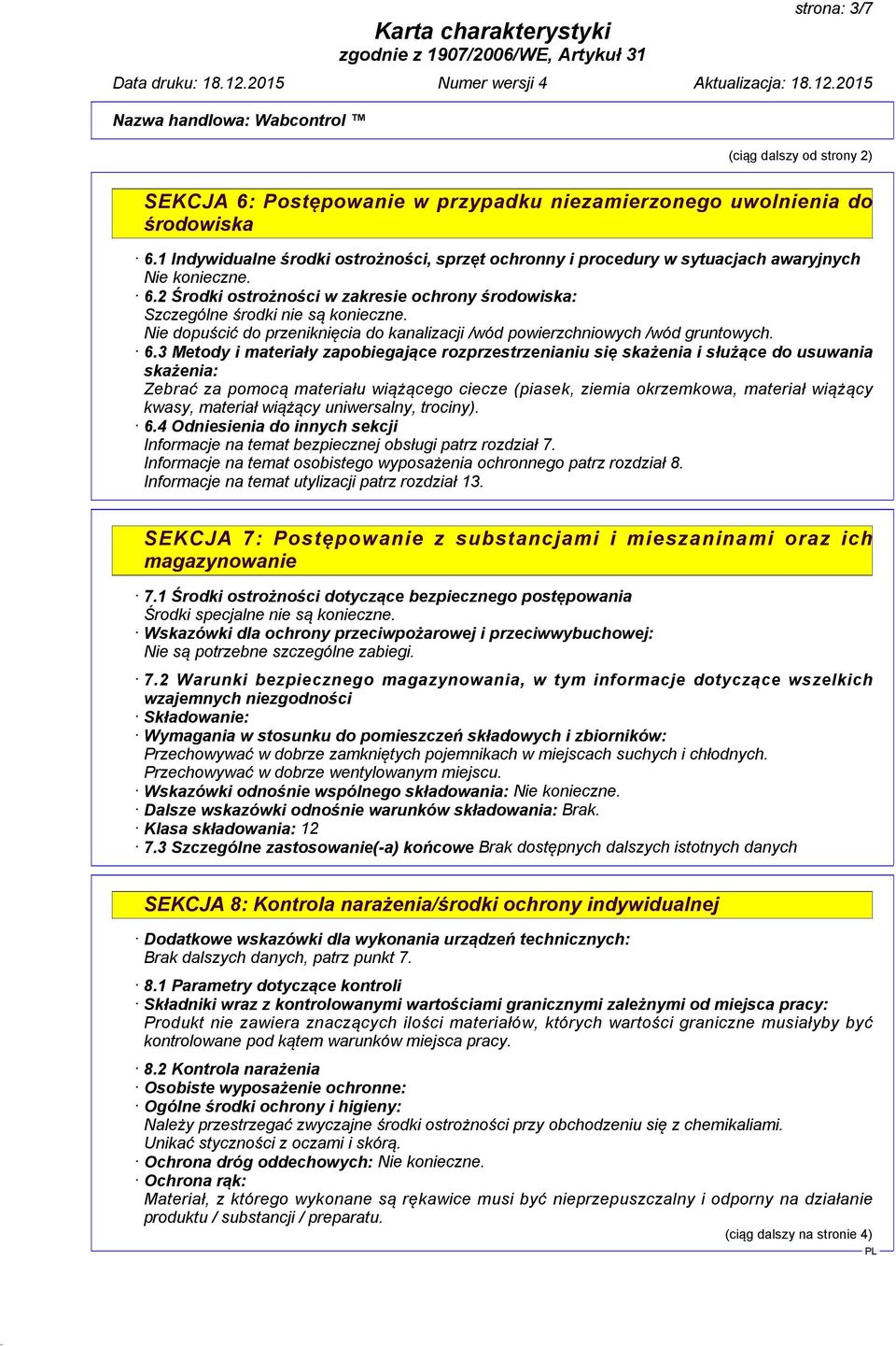 Nie dopuścić do przeniknięcia do kanalizacji /wód powierzchniowych /wód gruntowych. 6.