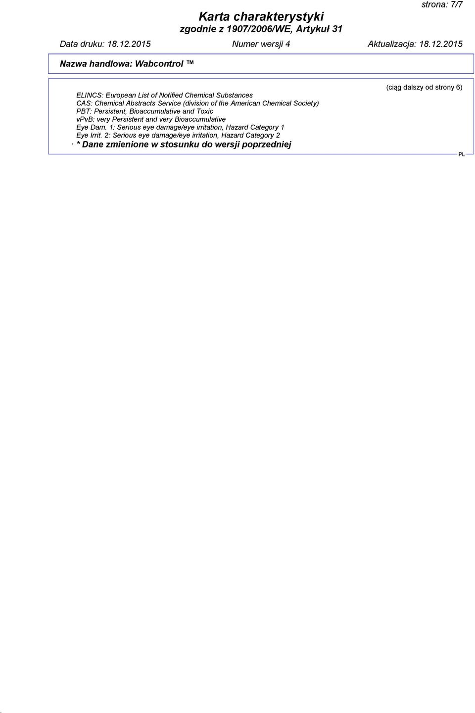 Bioaccumulative Eye Dam. 1: Serious eye damage/eye irritation, Hazard Category 1 Eye Irrit.