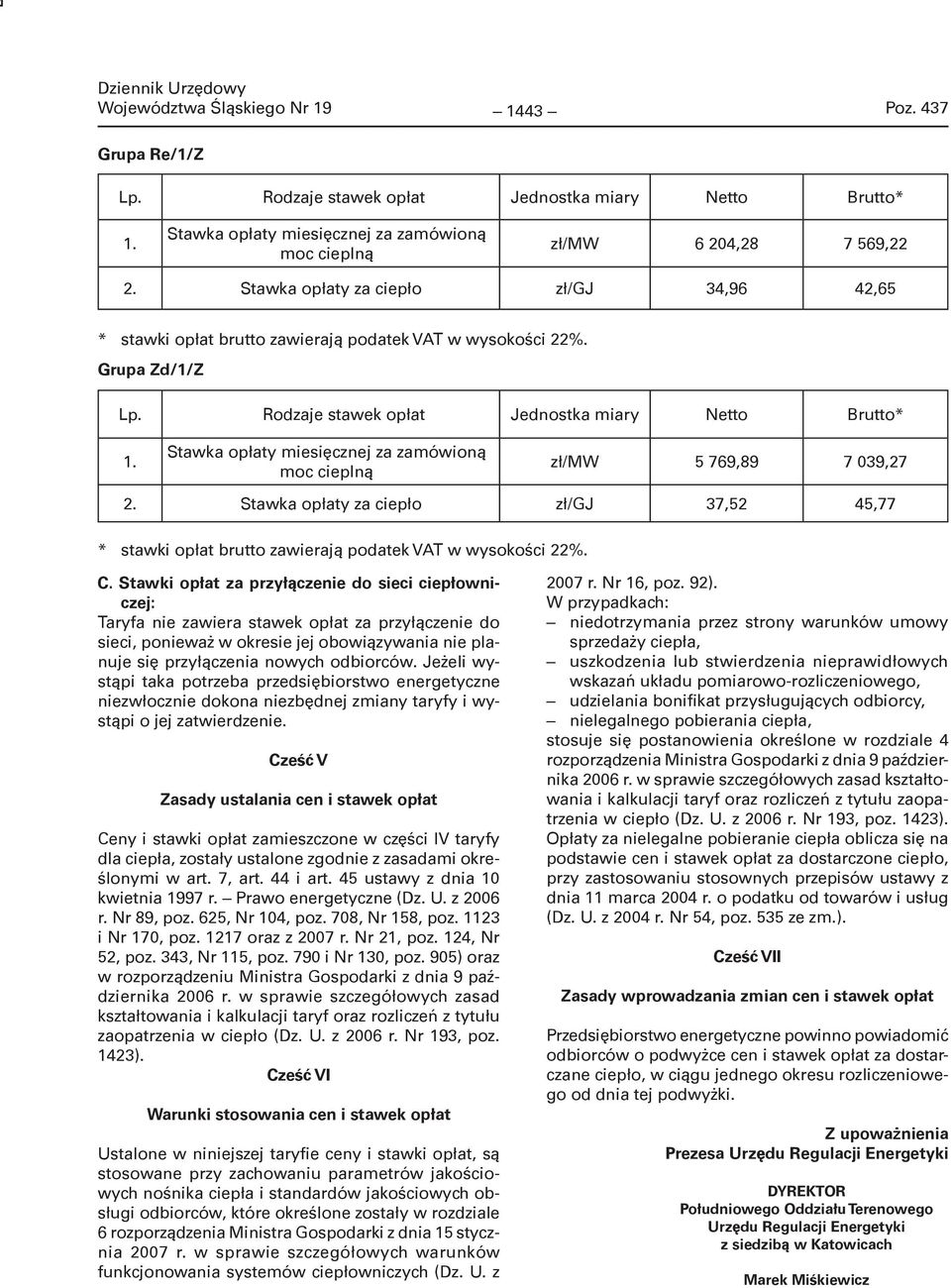 Stawka opłaty miesięcznej za zamówioną moc cieplną zł/mw 5 769,89 7 039,27 2. Stawka opłaty za ciepło zł/gj 37,52 45,77 * stawki opłat brutto zawierają podatek VAT w wysokości 22%. C.