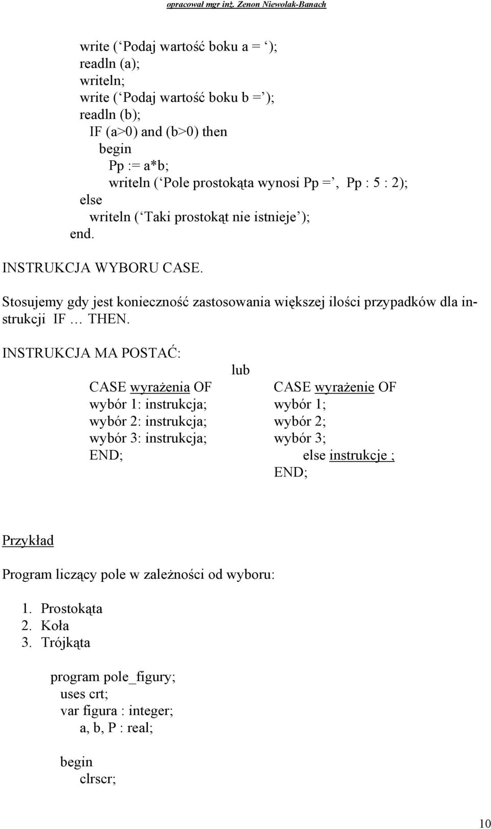 Stosujemy gdy jest konieczność zastosowania większej ilości przypadków dla instrukcji IF THEN.