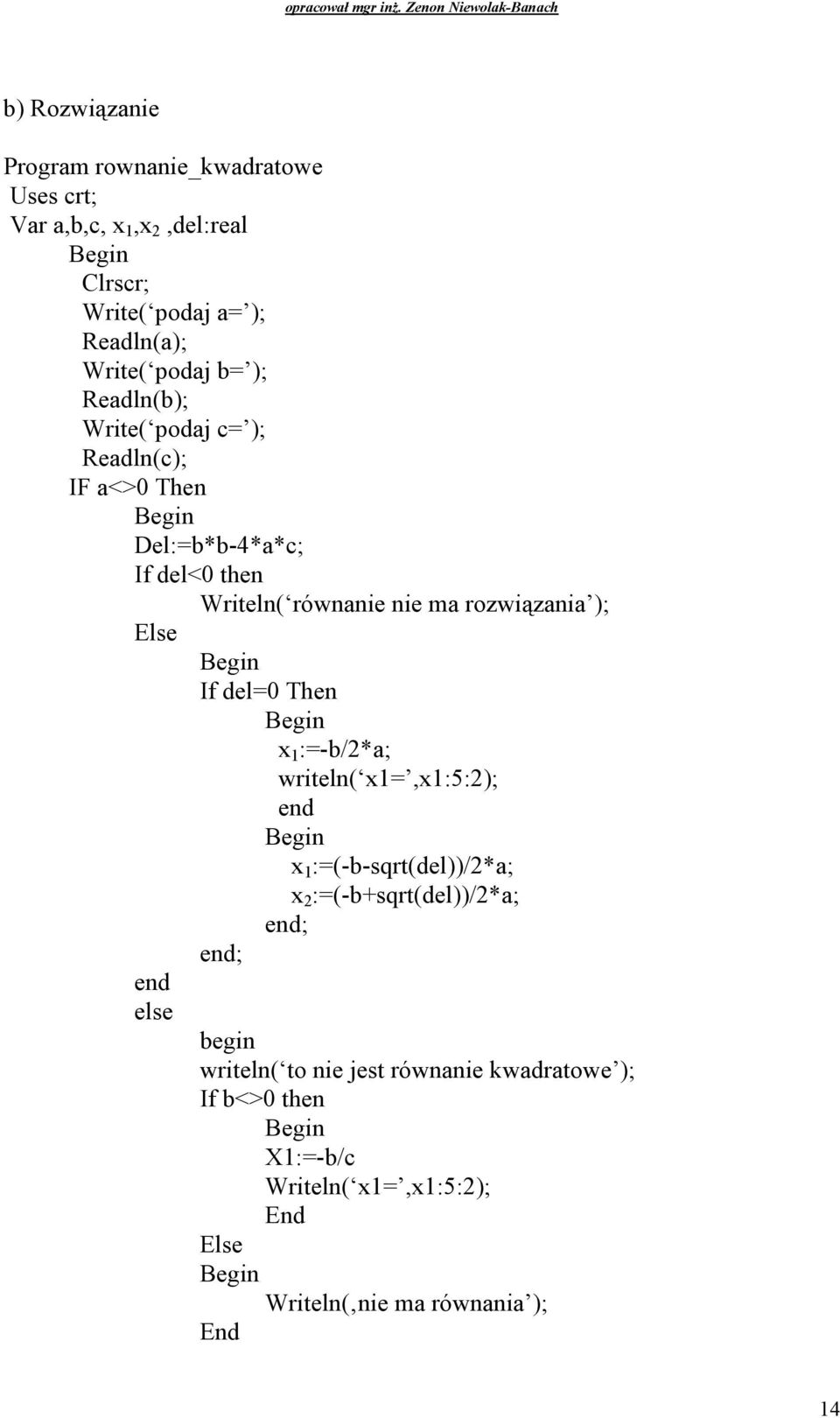 rozwiązania ); Else If del=0 Then x 1 :=-b/2*a; writeln( x1=,x1:5:2); end x 1 :=(-b-sqrt(del))/2*a; x 2 :=(-b+sqrt(del))/2*a;