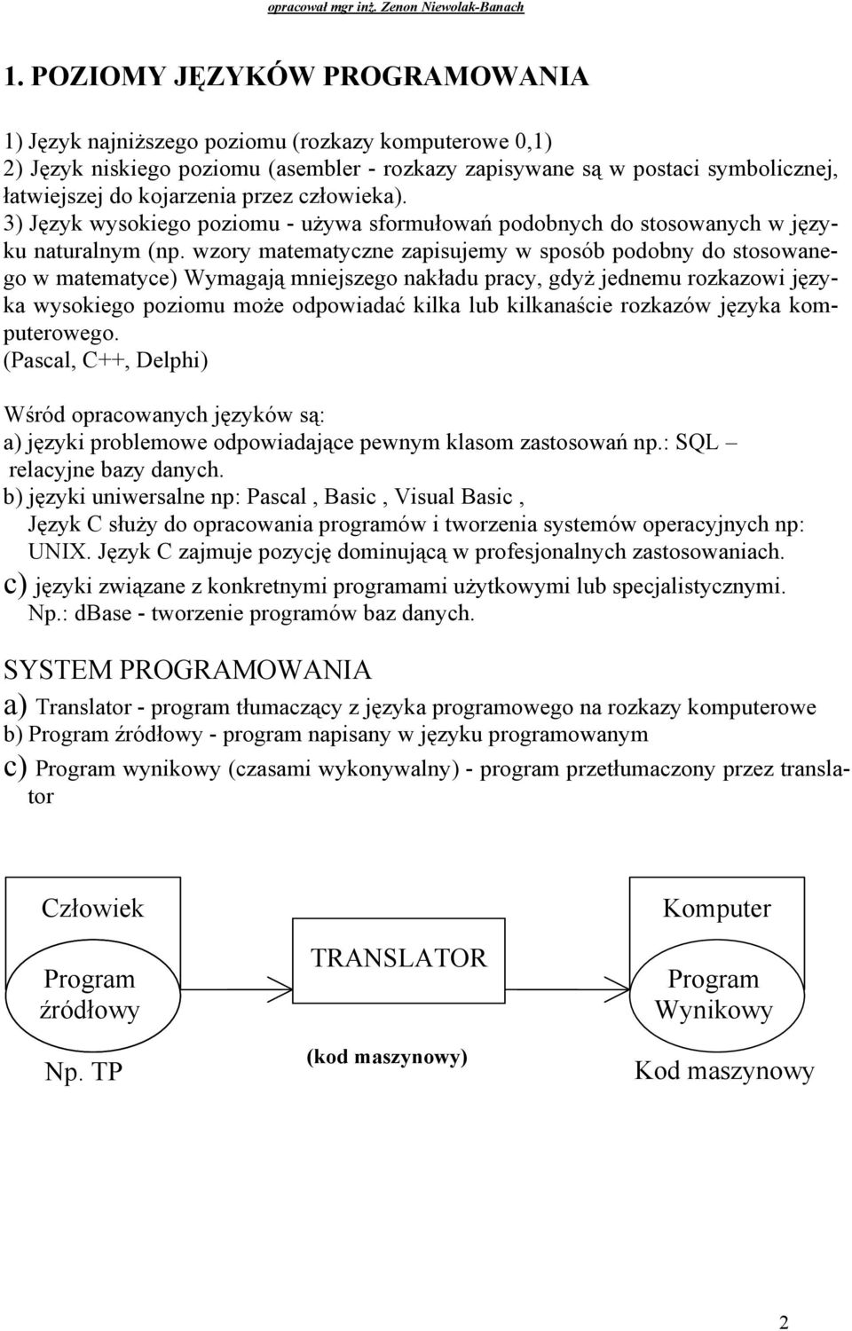 wzory matematyczne zapisujemy w sposób podobny do stosowanego w matematyce) Wymagają mniejszego nakładu pracy, gdyŝ jednemu rozkazowi języka wysokiego poziomu moŝe odpowiadać kilka lub kilkanaście