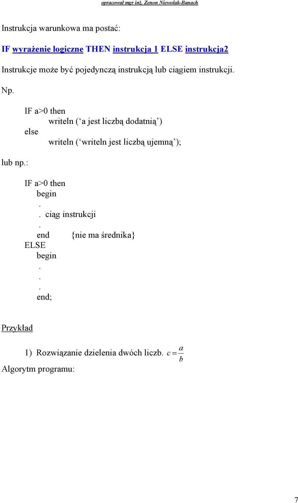 : IF a>0 then writeln ( a jest liczbą dodatnią ) else writeln ( writeln jest liczbą ujemną ); IF