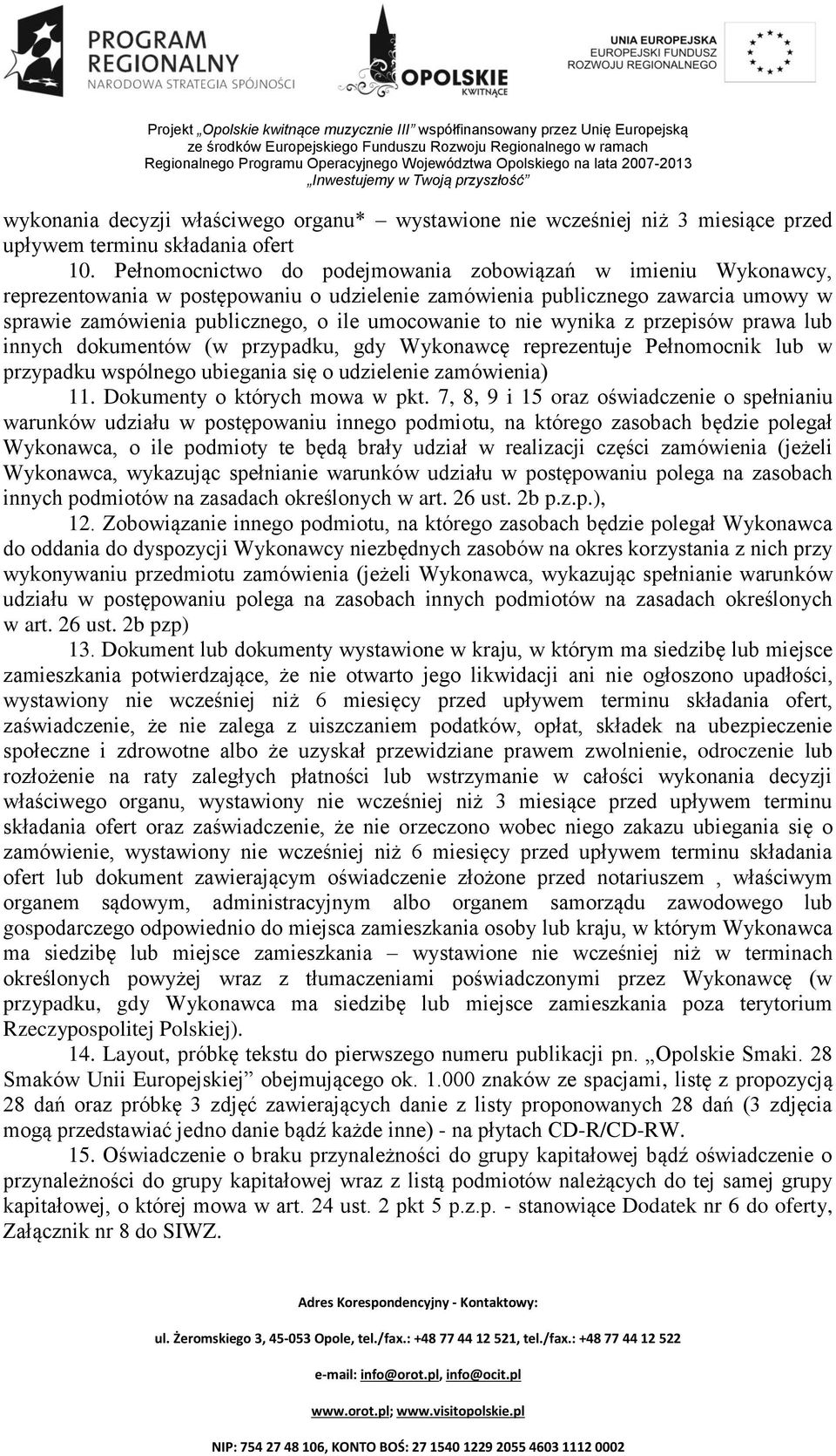 nie wynika z przepisów prawa lub innych dokumentów (w przypadku, gdy Wykonawcę reprezentuje Pełnomocnik lub w przypadku wspólnego ubiegania się o udzielenie zamówienia) 11.