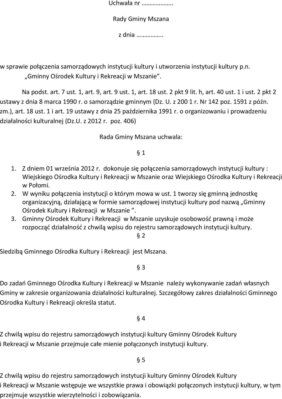 19 ustawy z dnia 25 października 1991 r. o organizowaniu i prowadzeniu działalności kulturalnej (Dz.U. z 2012 r. poz. 406) Rada Gminy Mszana uchwala: 1 1. Z dniem 01 września 2012 r.