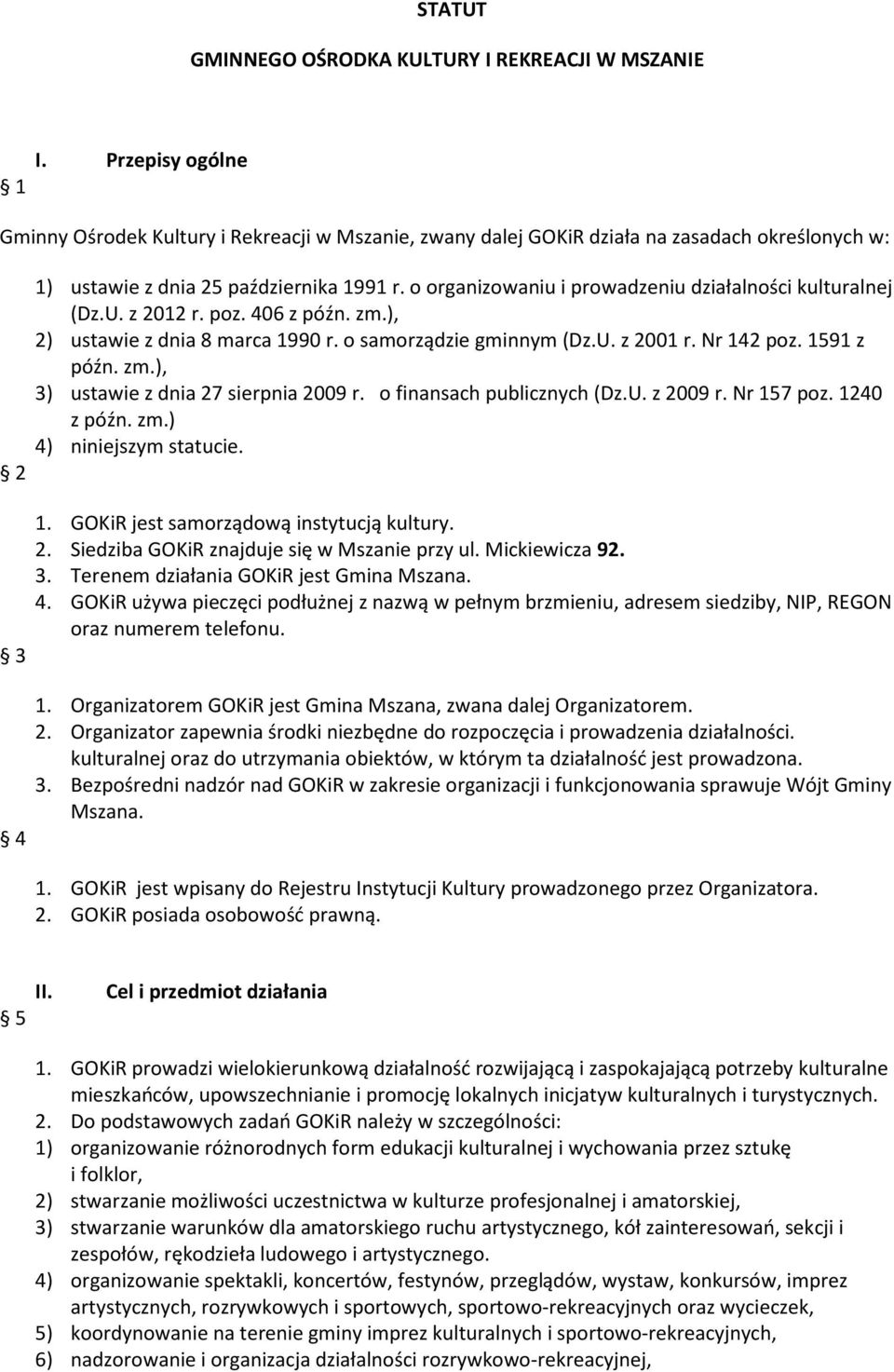 o organizowaniu i prowadzeniu działalności kulturalnej (Dz.U. z 2012 r. poz. 406 z późn. zm.), 2) ustawie z dnia 8 marca 1990 r. o samorządzie gminnym (Dz.U. z 2001 r. Nr 142 poz. 1591 z późn. zm.), 3) ustawie z dnia 27 sierpnia 2009 r.