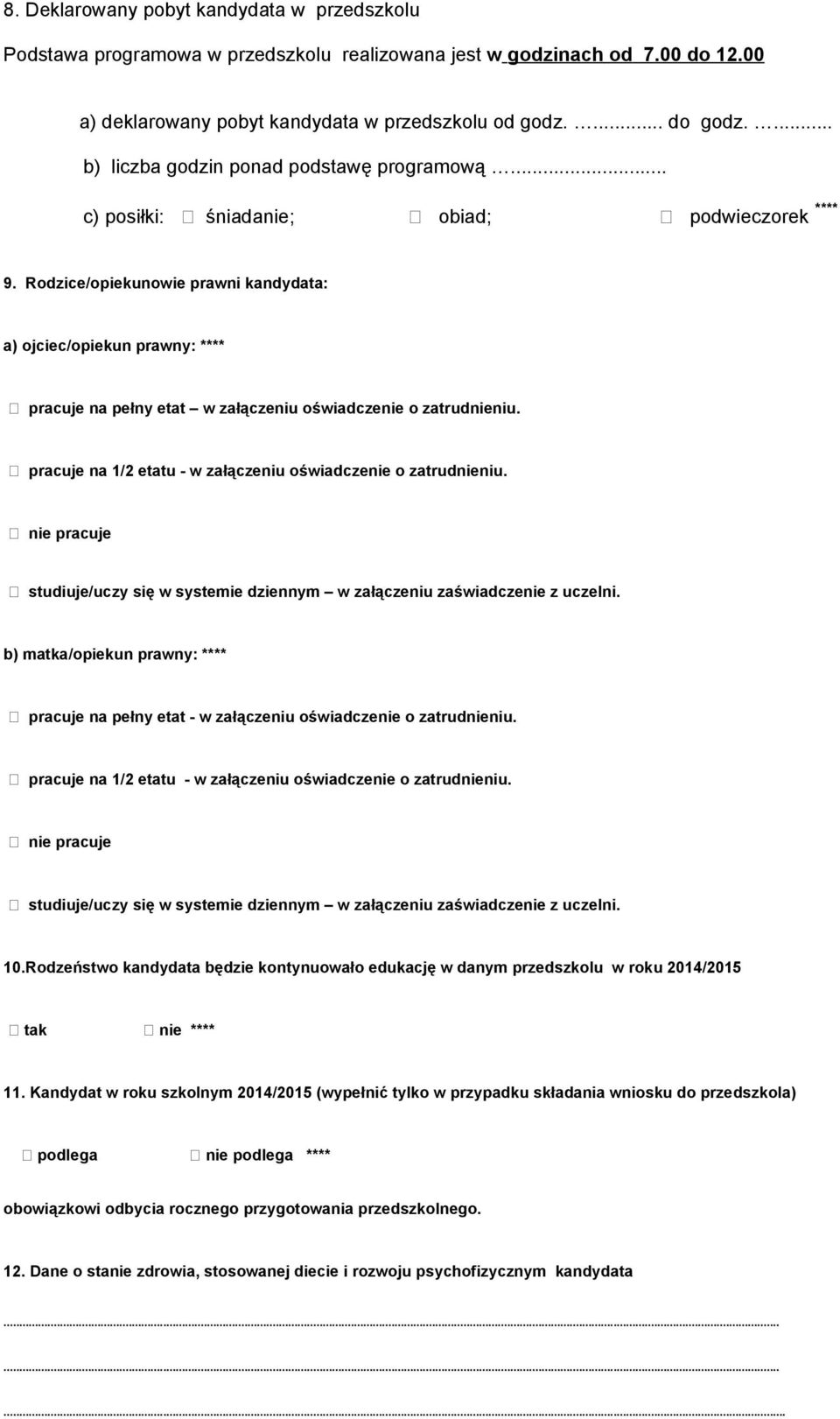 Rodzice/opiekunowie prawni kandydata: a) ojciec/opiekun prawny: **** pracuje na pełny etat w załączeniu oświadczenie o zatrudnieniu. pracuje na 1/2 etatu - w załączeniu oświadczenie o zatrudnieniu.