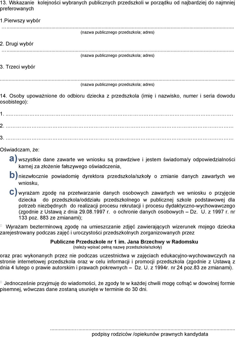 Osoby upoważnione do odbioru dziecka z przedszkola (imię i nazwisko, numer i seria dowodu osobistego): 1.... 2. 3.