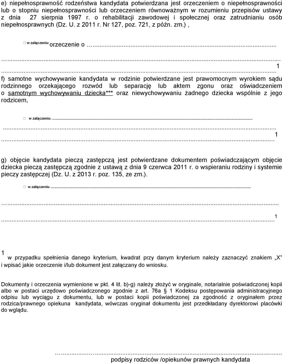 ...... 1 f) samotne wychowywanie kandydata w rodzinie potwierdzane jest prawomocnym wyrokiem sądu rodzinnego orzekającego rozwód lub separację lub aktem zgonu oraz oświadczeniem o samotnym