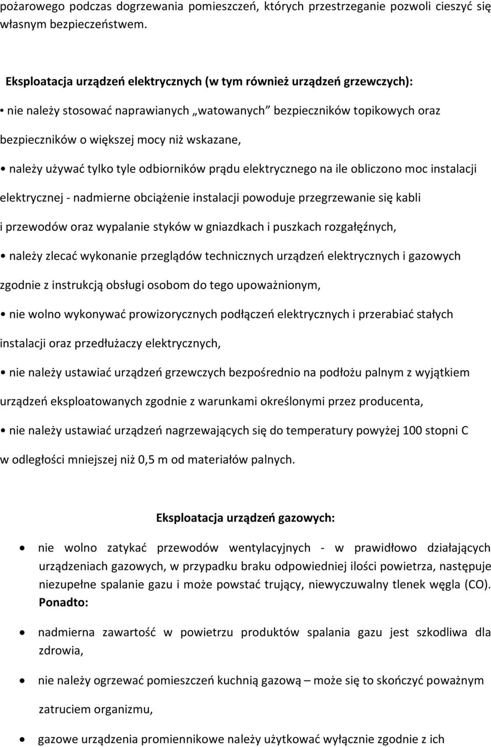 używać tylko tyle odbiorników prądu elektrycznego na ile obliczono moc instalacji elektrycznej - nadmierne obciążenie instalacji powoduje przegrzewanie się kabli i przewodów oraz wypalanie styków w