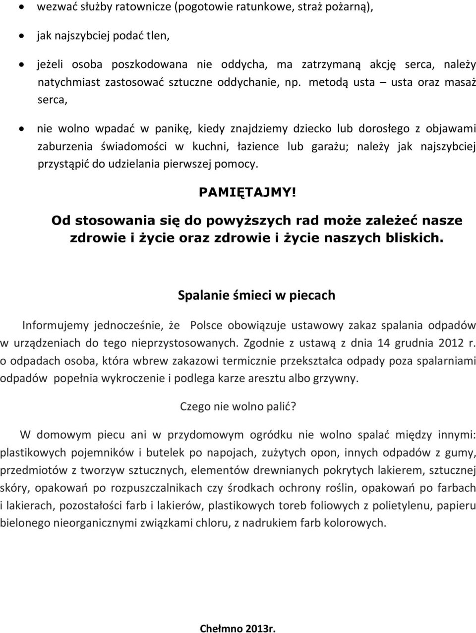 metodą usta usta oraz masaż serca, nie wolno wpadać w panikę, kiedy znajdziemy dziecko lub dorosłego z objawami zaburzenia świadomości w kuchni, łazience lub garażu; należy jak najszybciej przystąpić