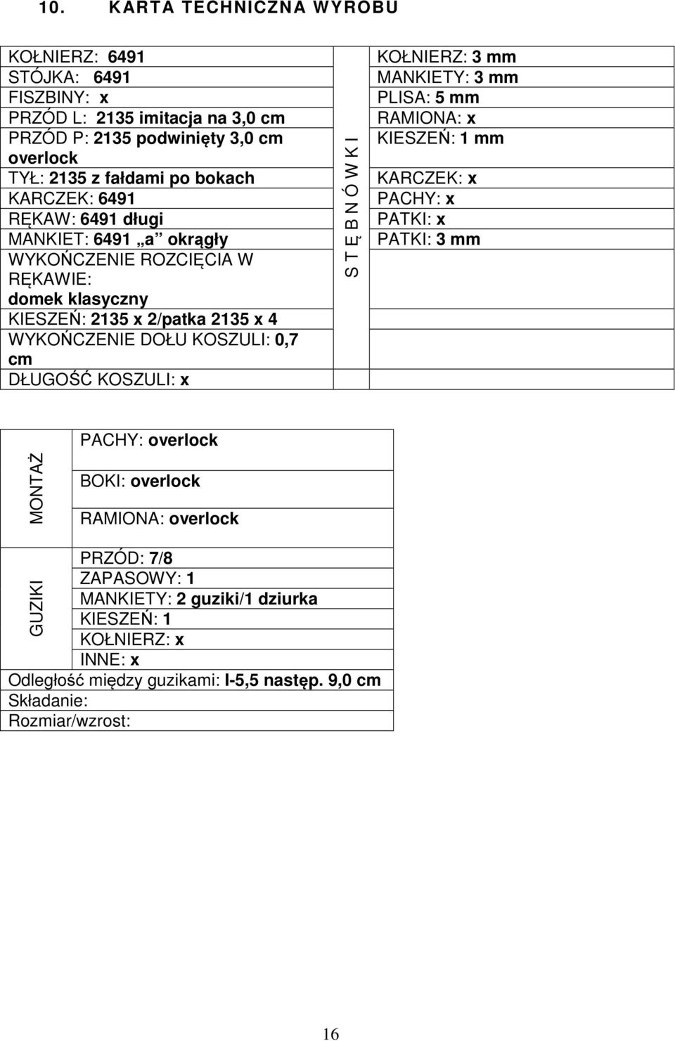 DŁUGOŚĆ KOSZULI: x S T Ę B N Ó W K I KOŁNIERZ: 3 mm MANKIETY: 3 mm PLISA: 5 mm RAMIONA: x KIESZEŃ: 1 mm KARCZEK: x PACHY: x PATKI: x PATKI: 3 mm PACHY: overlock MONTAŻ BOKI: