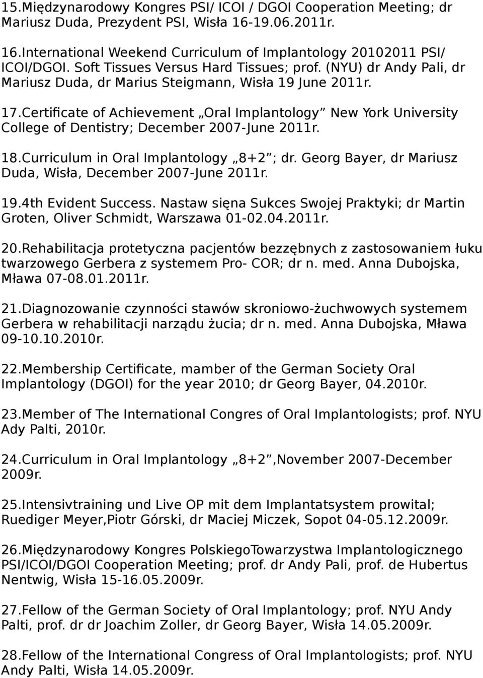 Certificate of Achievement Oral Implantology New York University College of Dentistry; December 2007-June 2011r. 18.Curriculum in Oral Implantology 8+2 ; dr.