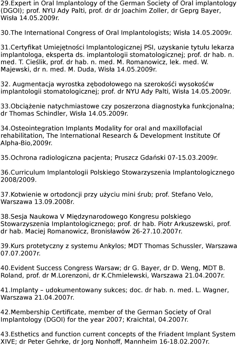 implantologii stomatologicznej; prof. dr hab. n. med. T. Cieślik, prof. dr hab. n. med. M. Romanowicz, lek. med. W. Majewski, dr n. med. M. Duda, Wisła 14.05.2009r. 32.