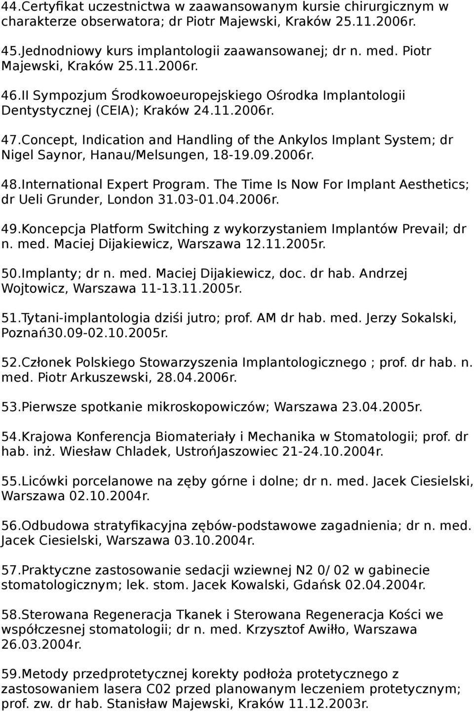 Concept, Indication and Handling of the Ankylos Implant System; dr Nigel Saynor, Hanau/Melsungen, 18-19.09.2006r. 48.International Expert Program.