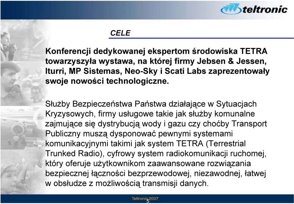 Służby Bezpieczeństwa Państwa działające w Sytuacjach Kryzysowych, firmy usługowe takie jak służby komunalne zajmujące się dystrybucją wody i gazu czy choćby Transport