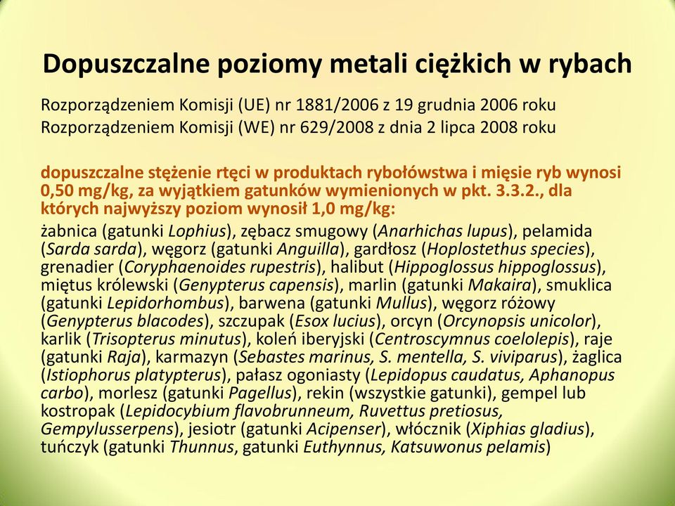 , dla których najwyższy poziom wynosił 1,0 mg/kg: żabnica (gatunki Lophius), zębacz smugowy (Anarhichas lupus), pelamida (Sarda sarda), węgorz (gatunki Anguilla), gardłosz (Hoplostethus species),