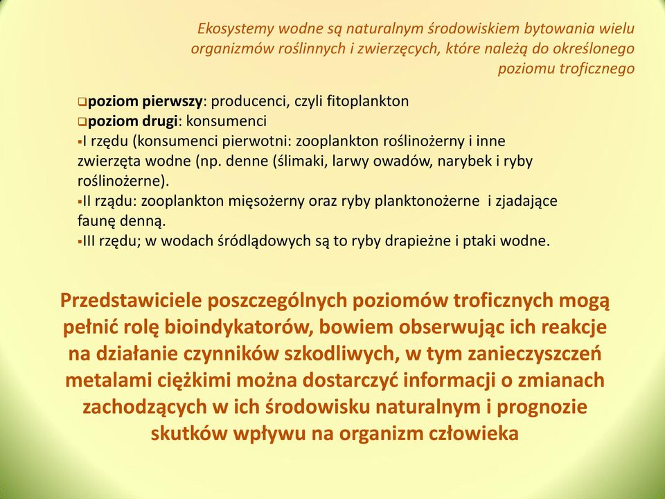 II rządu: zooplankton mięsożerny oraz ryby planktonożerne i zjadające faunę denną. III rzędu; w wodach śródlądowych są to ryby drapieżne i ptaki wodne.