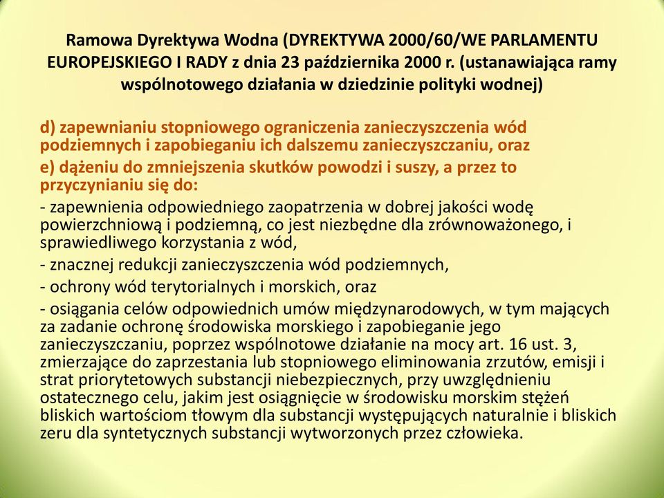 e) dążeniu do zmniejszenia skutków powodzi i suszy, a przez to przyczynianiu się do: - zapewnienia odpowiedniego zaopatrzenia w dobrej jakości wodę powierzchniową i podziemną, co jest niezbędne dla