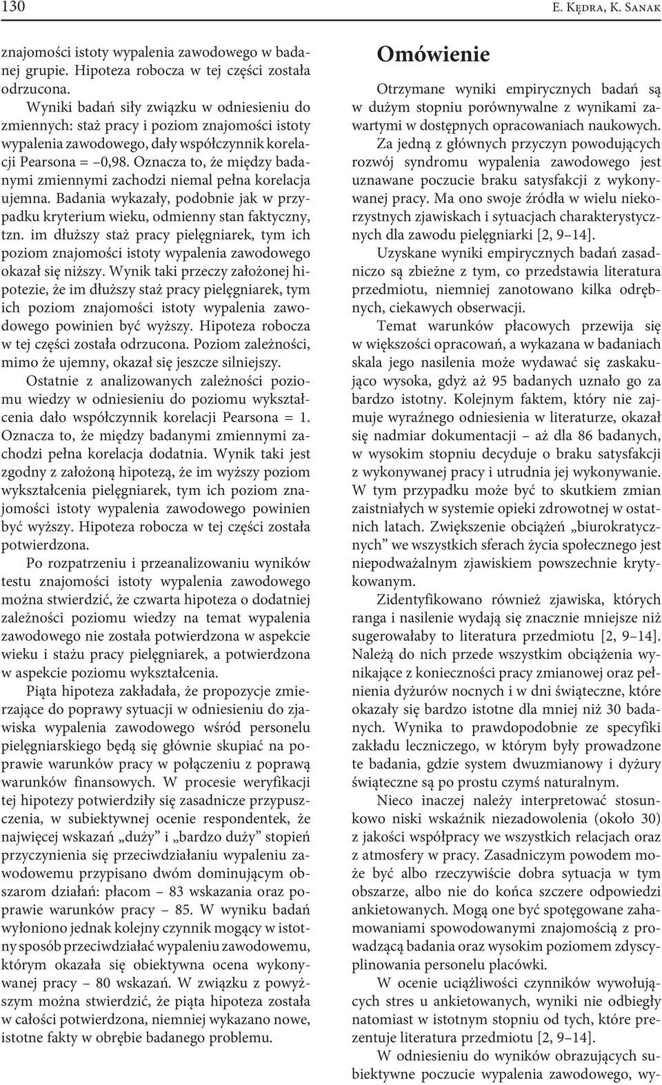 Oznacza to, że między badanymi zmiennymi zachodzi niemal pełna korelacja ujemna. Badania wykazały, podobnie jak w przypadku kryterium wieku, odmienny stan faktyczny, tzn.